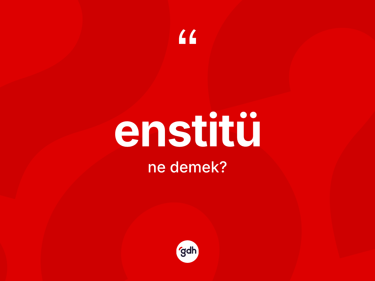 Enstitü kelimesinin tanımı nedir? Enstitünün halk arasındaki kullanımı nasıldır?