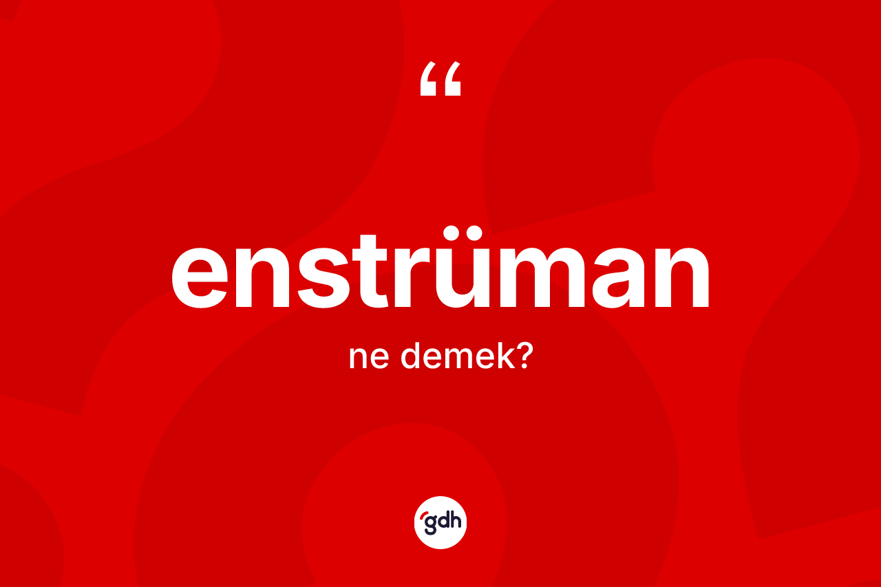 Enstrüman ne demek? Enstrüman kelimesinin TDK anlamı nedir?