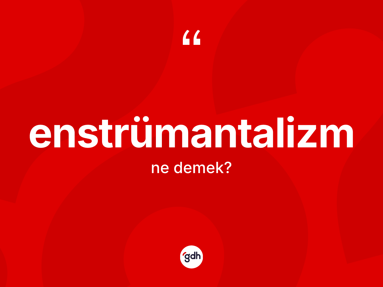 Enstrümantalizm kelimesinin anlamı nedir? Enstrümantalizmin halk arasındaki kullanımı nasıldır?
