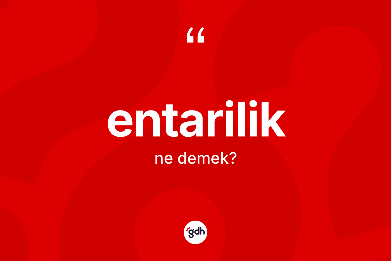 Entarilik kelimesi nedir? Entarilik kelimesinin TDK'ya göre açıklaması nedir?