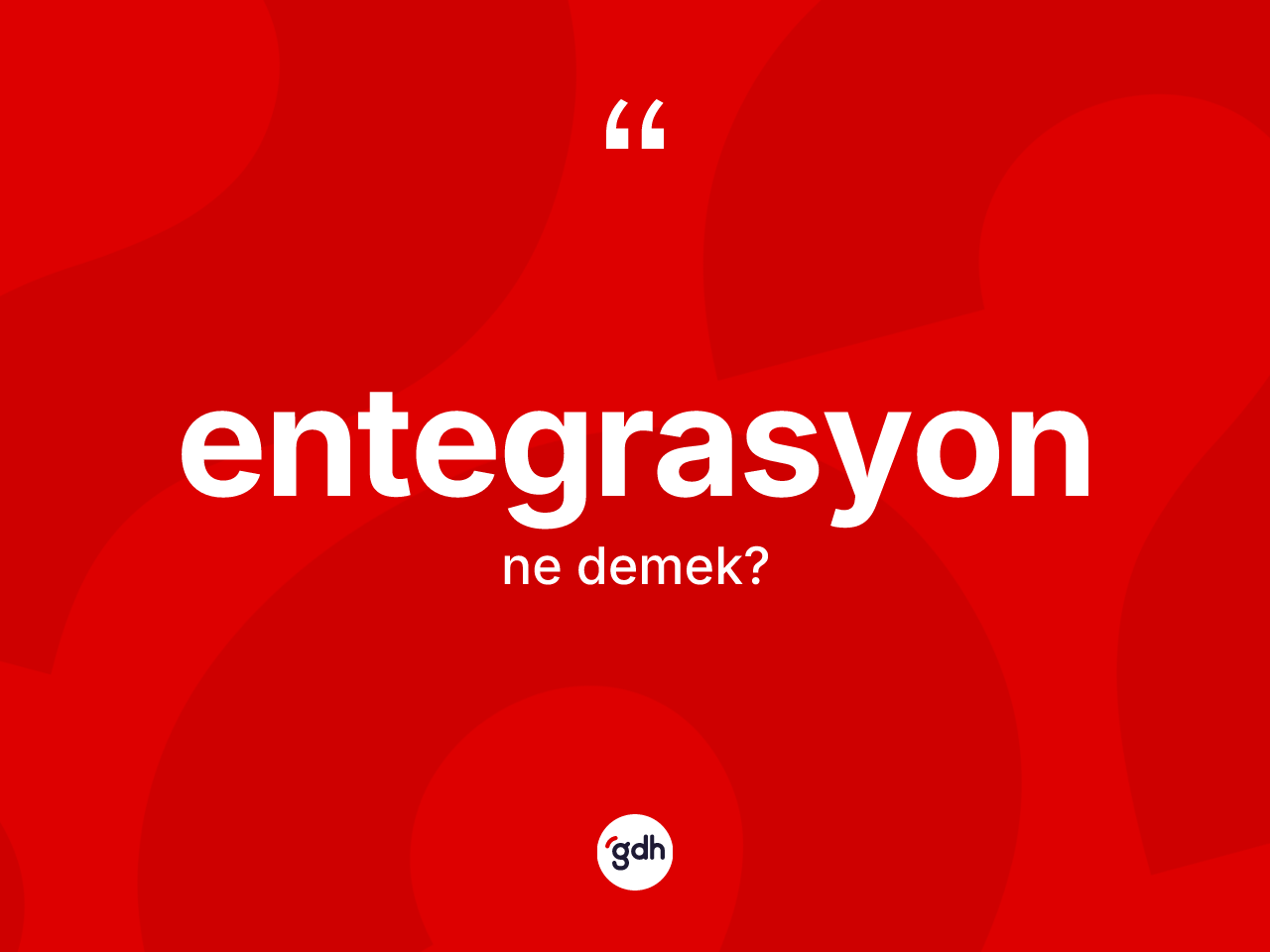 Entegrasyon kelimesinin anlamı nedir? Entegrasyonun kısaca tanımı nedir?