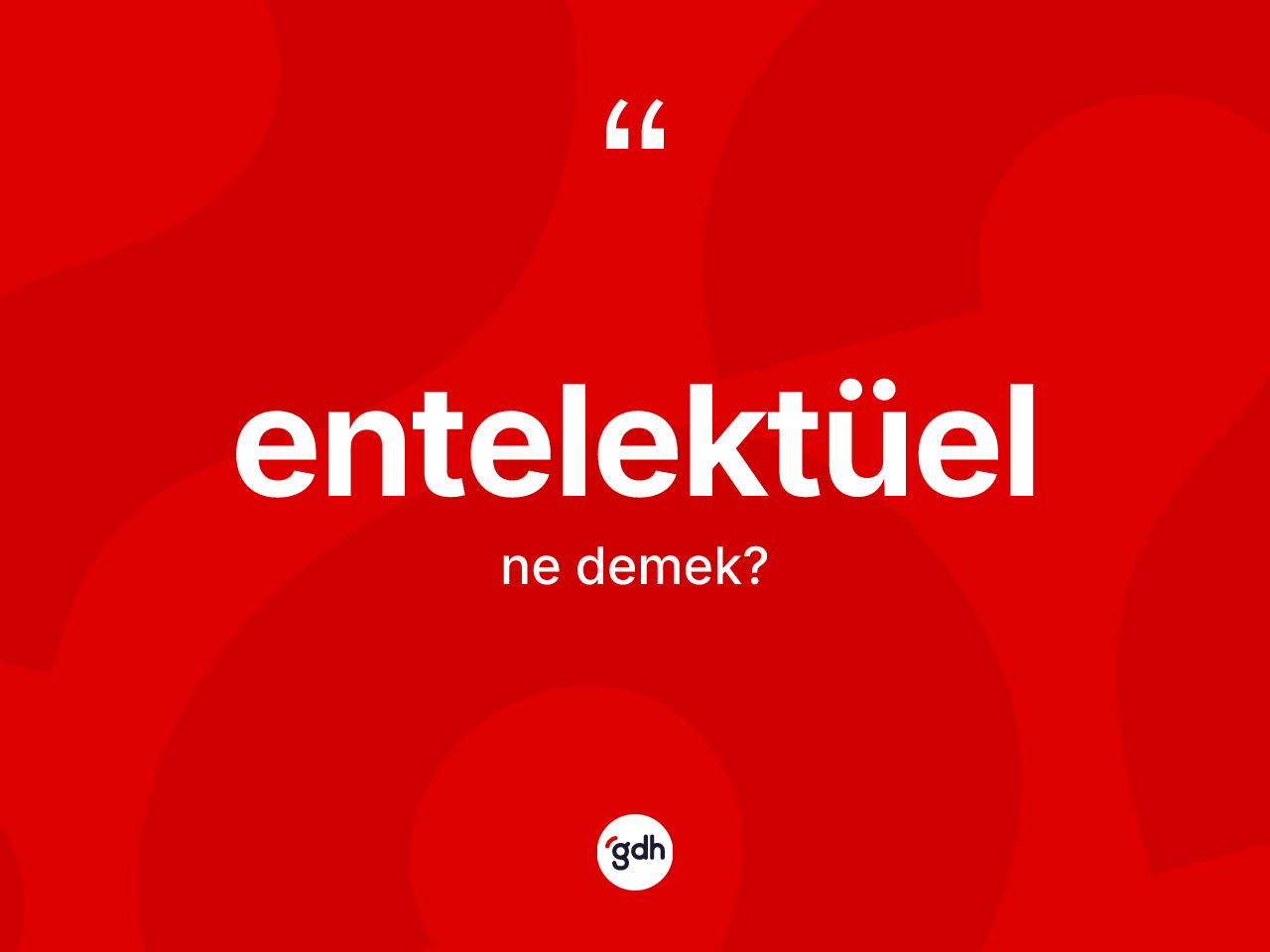 Entelektüel kelimesinin sözlükteki tanımı nedir? Entelektüel kelimesinin özellikleri nelerdir?