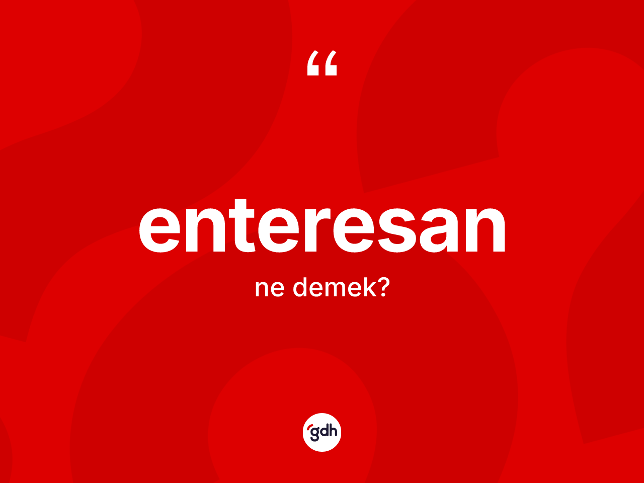 Enteresan kelimesinin anlamı nedir? Enteresanın halk arasındaki kullanımı nasıldır?