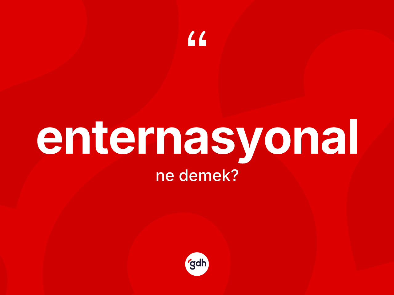 Enternasyonal kelimesinin anlamı nedir? Enternasyonal kelimesinin kaç farklı anlamı var?