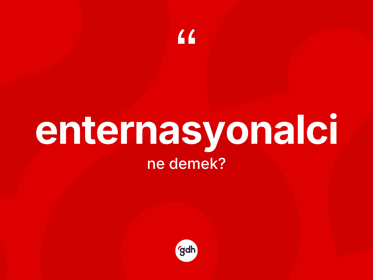 Enternasyonalci kelimesi nedir? Enternasyonalci kelimesinin TDK'ya göre açıklaması nedir?