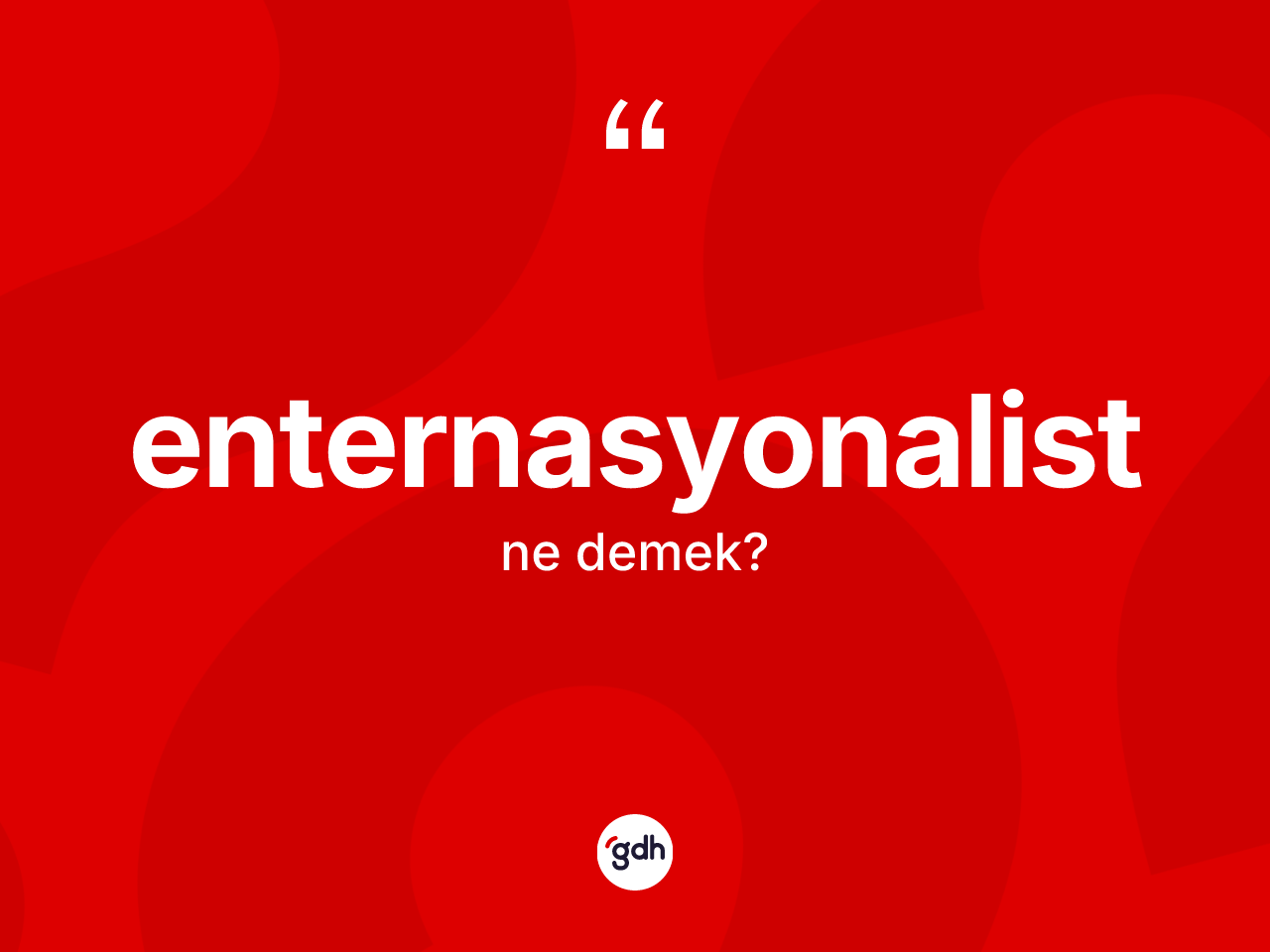 Enternasyonalist kelimesinin anlamı nedir? Enternasyonalist kelimesinin kaç farklı anlamı var?