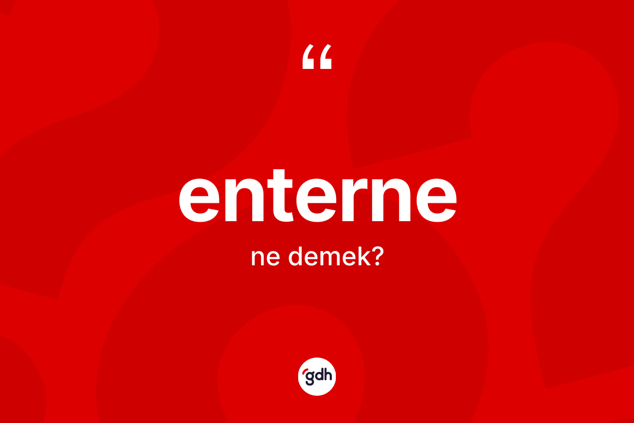 Enterne nedir? Enternenin sözlükteki anlamı nedir?