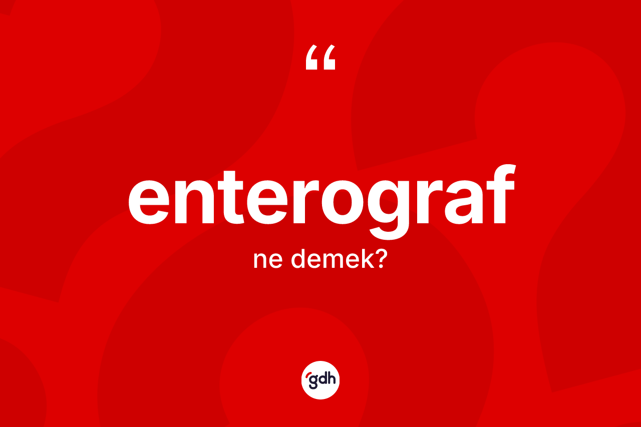 Enterograf kelimesi ne demek? Enterografın TDK'ya göre anlamı nedir?