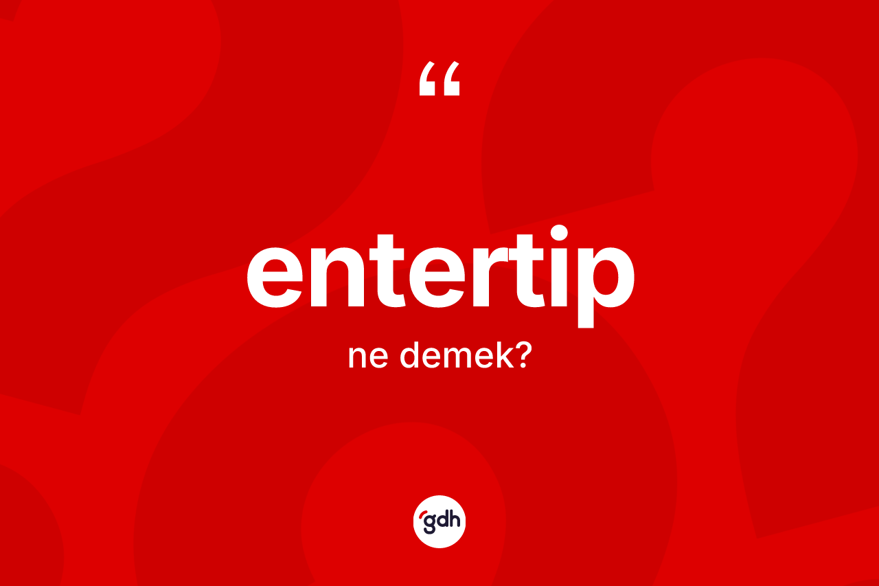 Entertip kelimesinin tanımı nedir? Entertip kelimesinin TDK'ya göre açıklaması nedir?