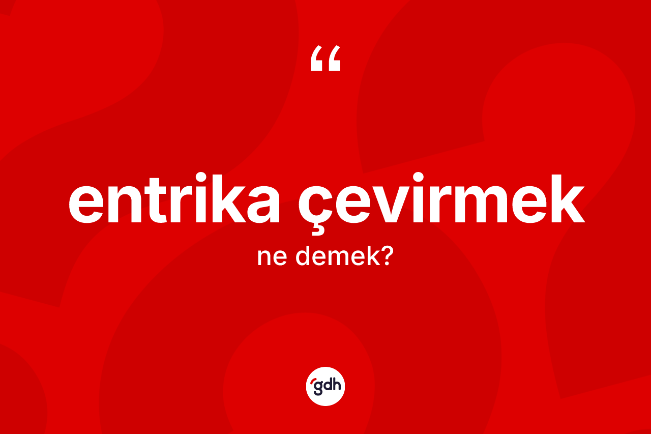 Entrika çevirmek ifadesinin sözlükteki anlamı nedir? Entrika çevirmek sözü nerede kullanılır?