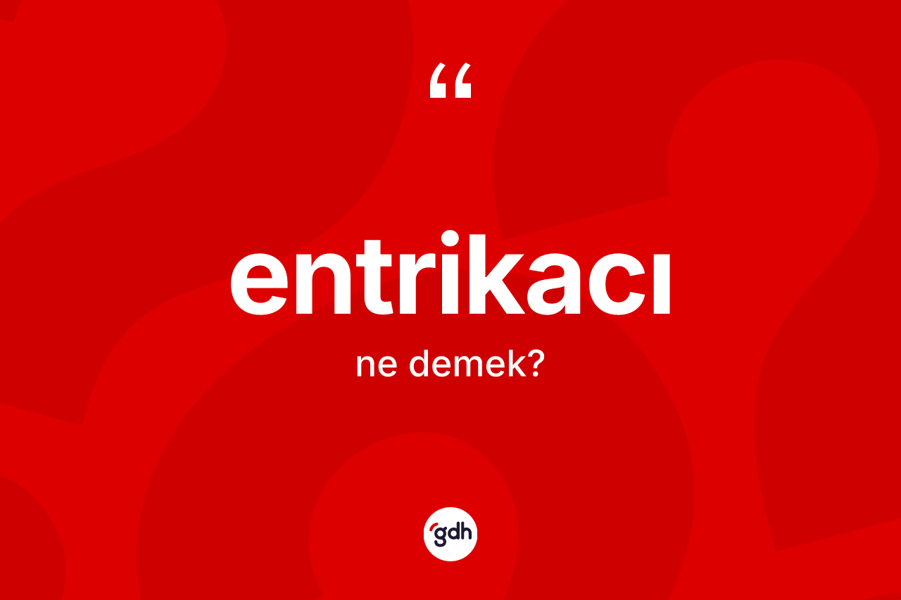 Entrikacı kelimesinin anlamı nedir? Entrikacı kelimesinin TDK'ya göre açıklaması nedir?