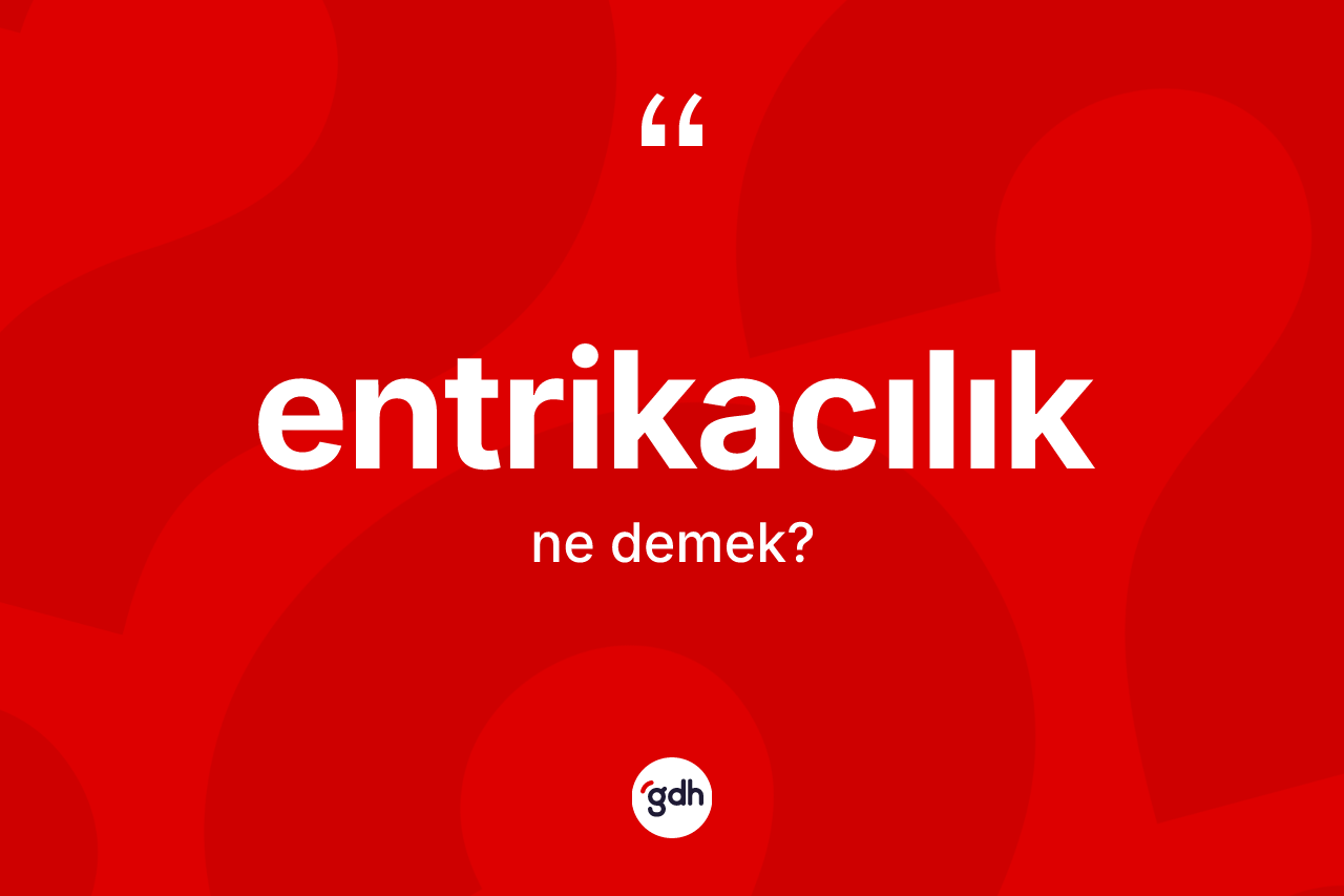 Entrikacılık kelimesinin sözlükteki tanımı nedir? Entrikacılık kelimesinin kaç farklı anlamı var?