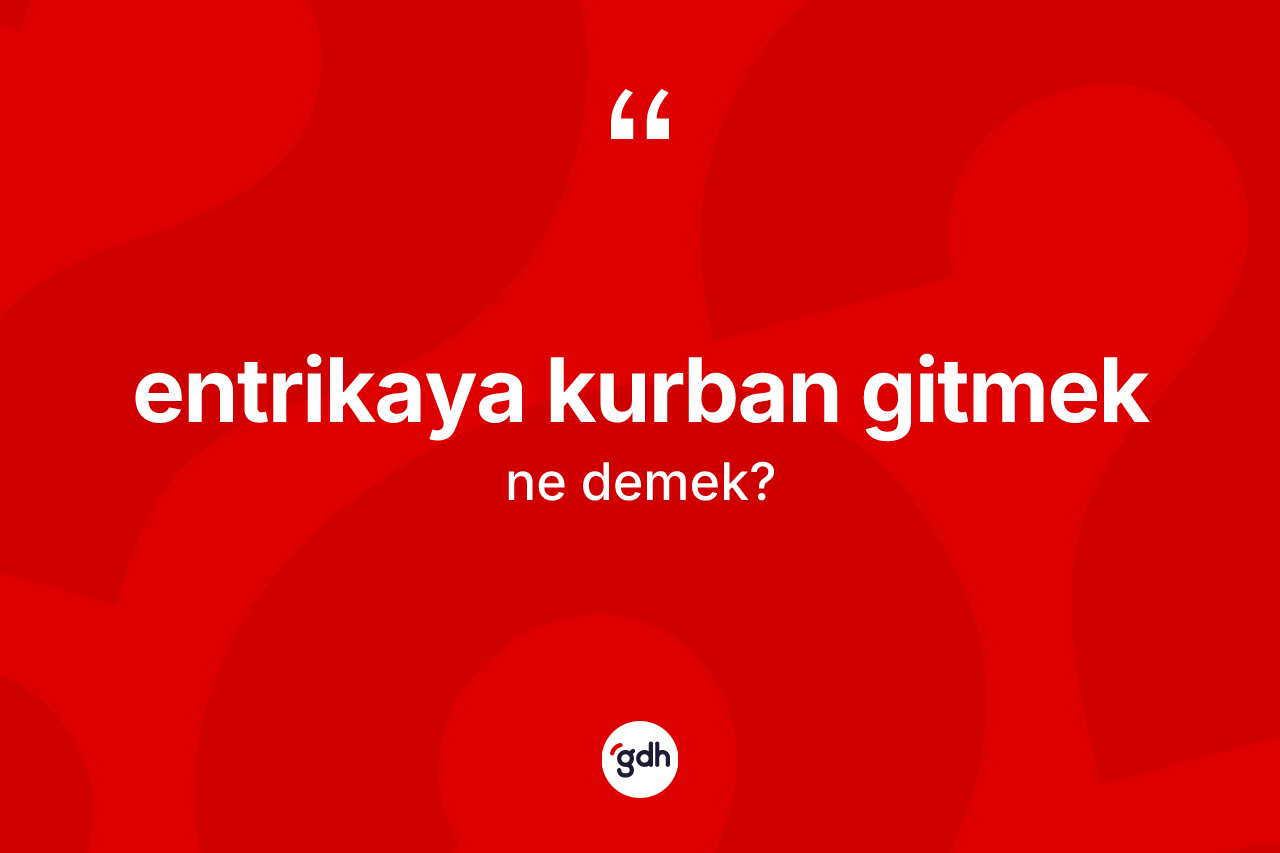 Entrikaya kurban gitmek nedir? Entrikaya kurban gitmek ifadesinin TDK tanımı nedir?