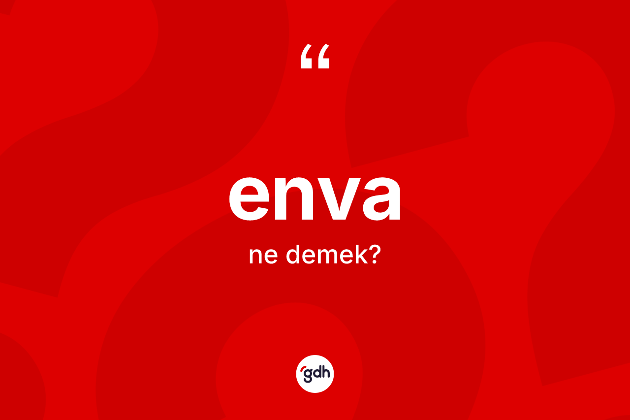Enva kelimesinin tanımı nedir? Enva kelimesinin TDK'ya göre açıklaması nedir?