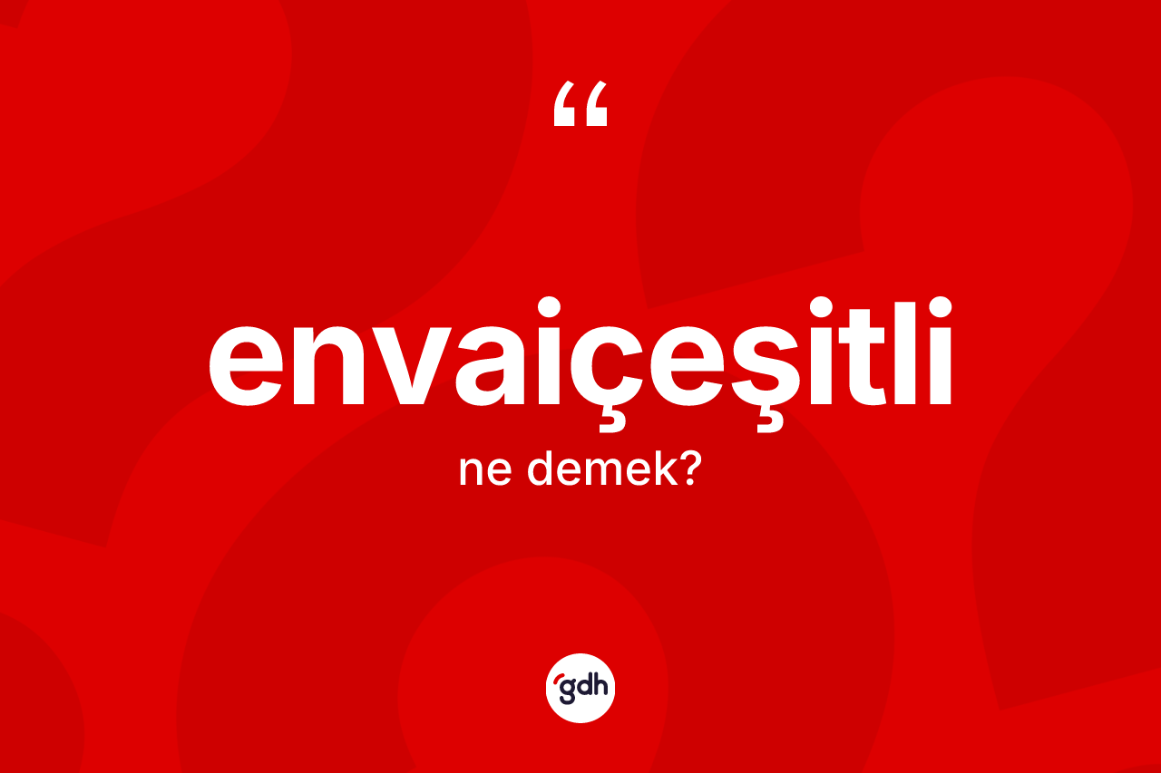 Envaiçeşitli kelimesinin tanımı nedir? Envaiçeşitli kelimesinin TDK anlamı nedir?