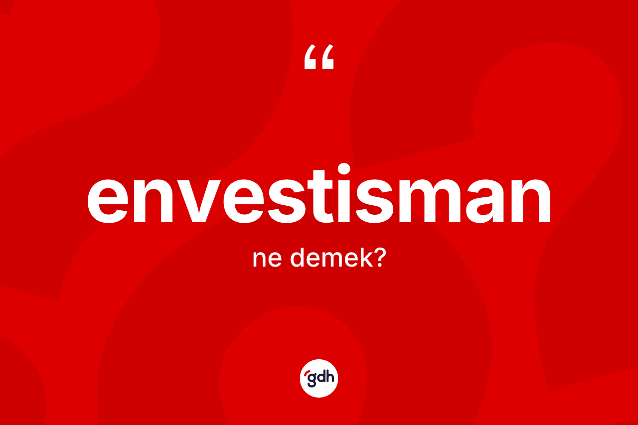 Envestisman ne demek? Envestismanın TDK'ya göre anlamı nedir?