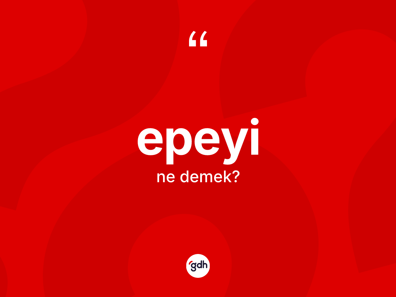 Epeyi ne anlama gelir? Epeyinin TDK'ya göre anlamı nedir?
