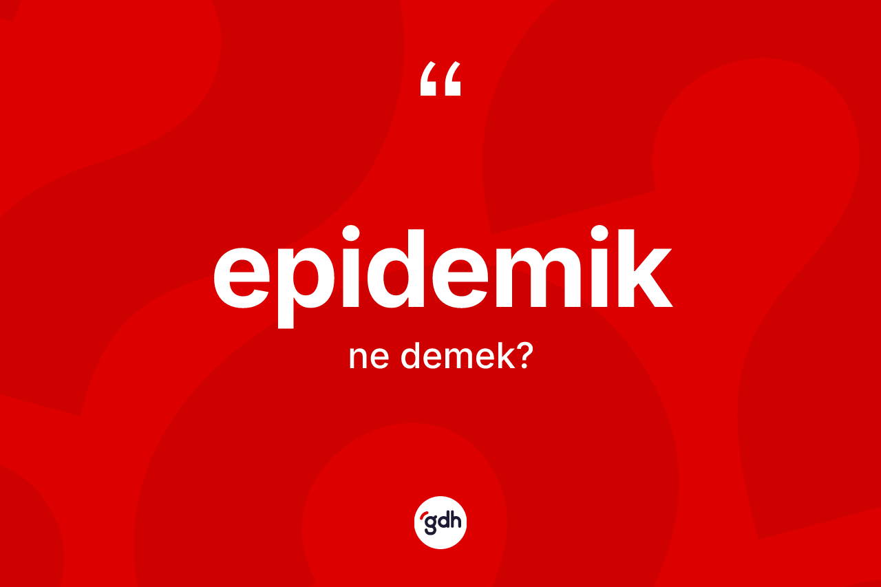 Epidemik kelimesinin anlamı nedir? Epidemiğin kısaca tanımı nedir?