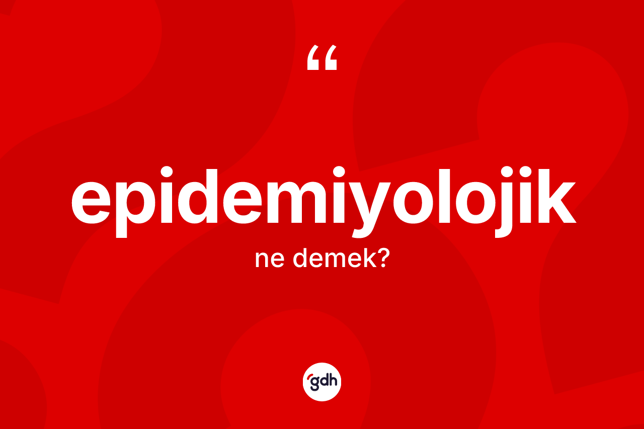 Epidemiyolojik kelimesinin anlamı nedir? Epidemiyolojiğin TDK'ya göre anlamı nedir?