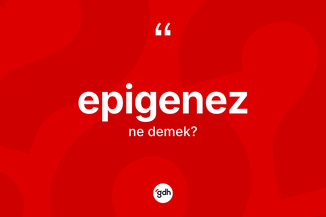 Epigenez nedir? Epigenezin TDK'ya göre anlamı nedir?