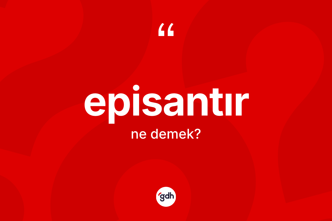 Episantır kelimesinin sözlükteki tanımı nedir? Episantırın TDK'ya göre anlamı nedir?