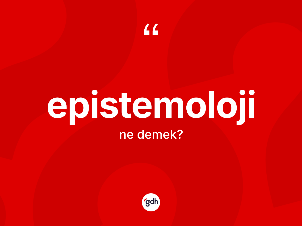 Epistemoloji kelimesinin tanımı nedir? Epistemoloji kelimesinin özellikleri nelerdir?