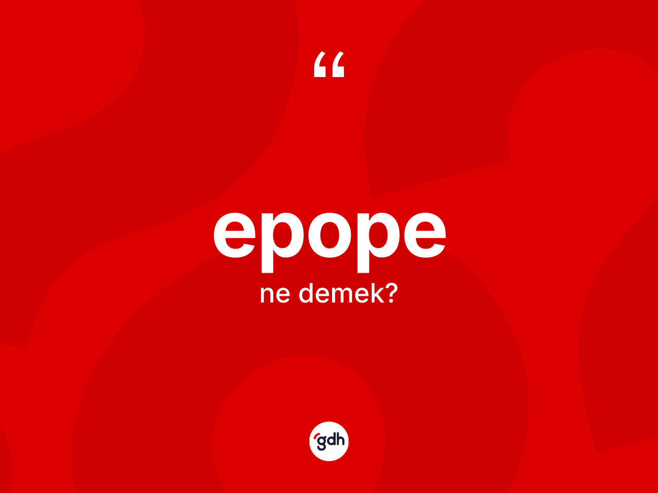 Epope kelimesinin tanımı nedir? Epopenin halk arasındaki kullanımı nasıldır?