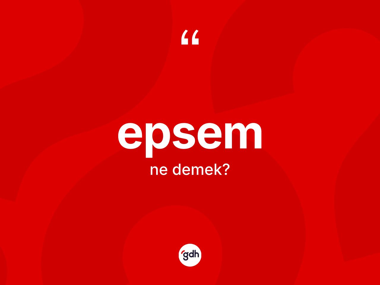 Epsem kelimesi nedir? Epsemin kısaca tanımı nedir?