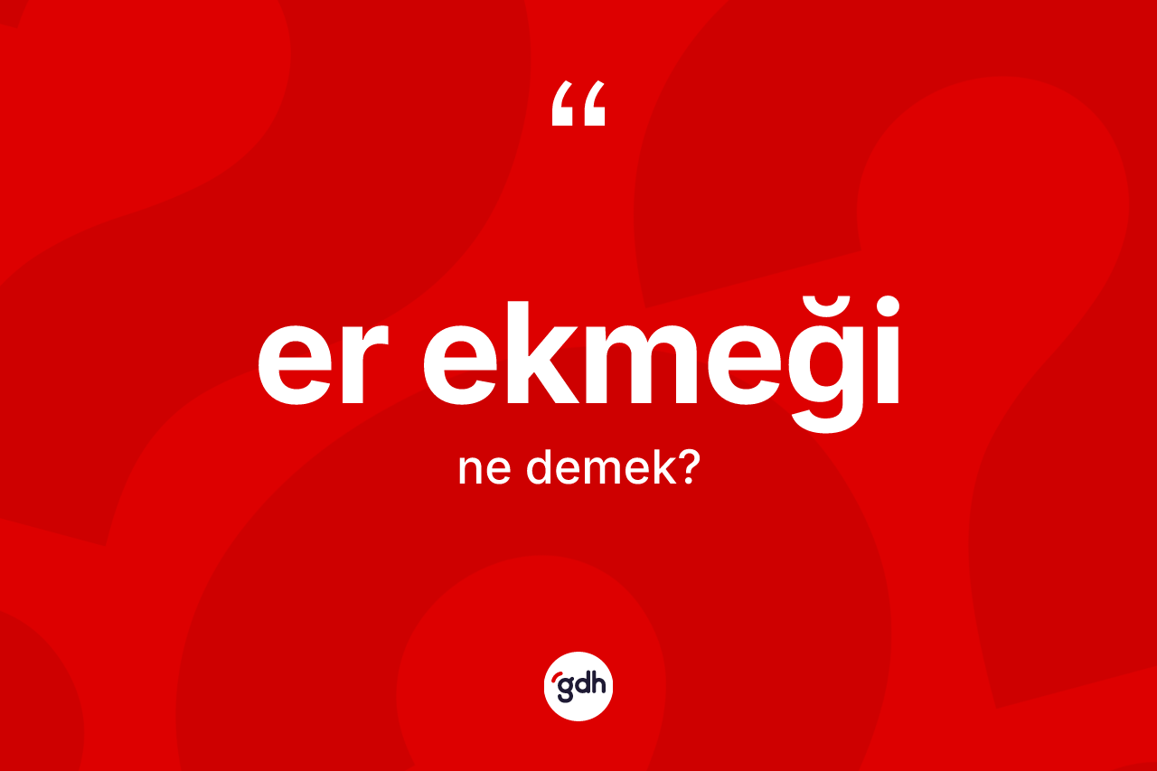 Er ekmeği kelimesinin sözlükteki tanımı nedir? Er ekmeği kelimesinin kaç farklı anlamı var?