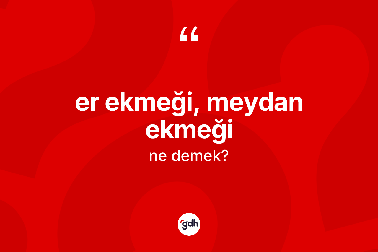 Er ekmeği, meydan ekmeği sözü ne anlama gelir? Er ekmeği, meydan ekmeği ifadesinin kaç farklı anlamı var?