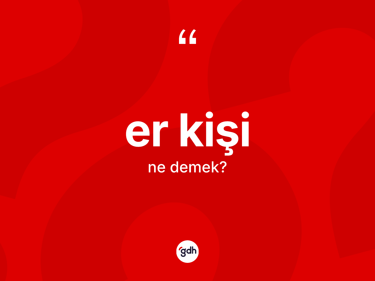 Er kişi kelimesi nedir? Er kişinin TDK'ya göre anlamı nedir?