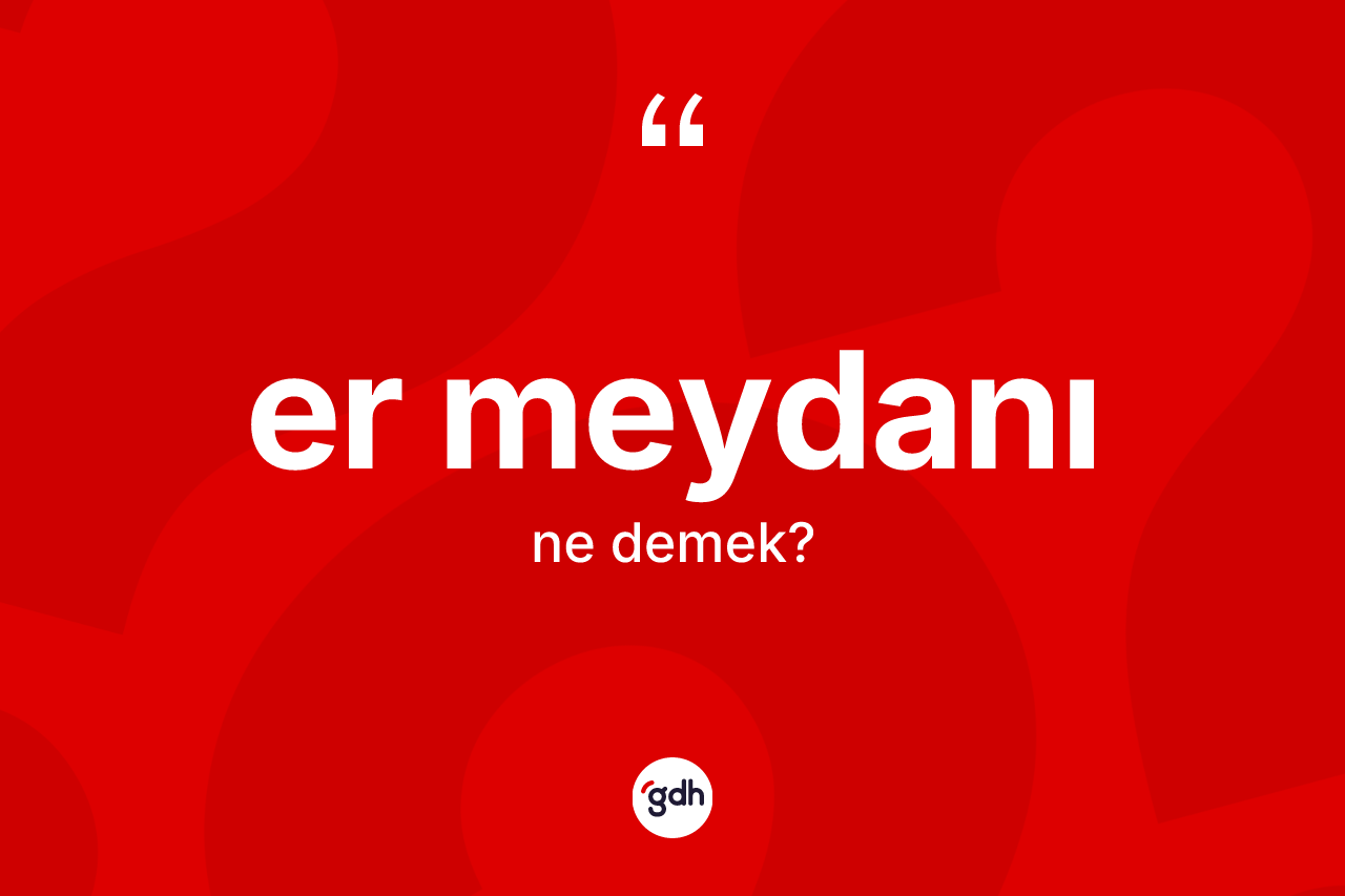 Er meydanı kelimesinin anlamı nedir? Er meydanının TDK'ya göre anlamı nedir?