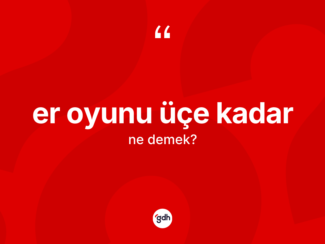 Er oyunu üçe kadar ifadesinin tanımı nedir? Er oyunu üçe kadar ifadesi nerede kullanılır?