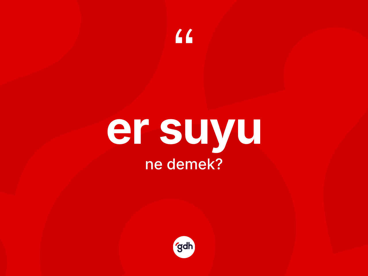 Er suyu kelimesinin tanımı nedir? Er suyunun TDK'ya göre anlamı nedir?