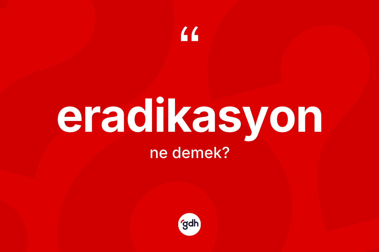 Eradikasyon kelimesi ne anlama gelir? Eradikasyon kelimesinin TDK'ya göre açıklaması nedir?