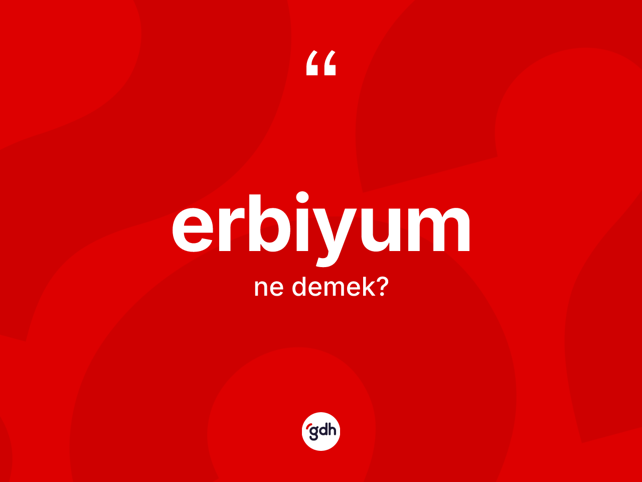 Erbiyum kelimesi ne demek? Erbiyumun halk arasındaki kullanımı nasıldır?