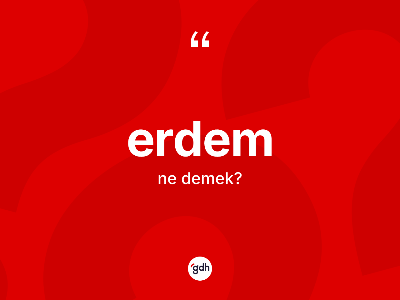 Erdem kelimesi nedir? Erdemin halk arasındaki kullanımı nasıldır?
