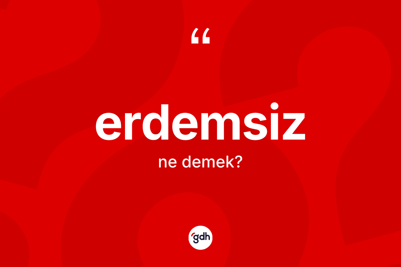 Erdemsiz ne demek?