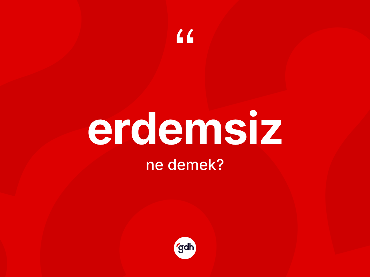Erdemsiz ne demek? Erdemsiz kelimesinin TDK'ya göre açıklaması nedir?