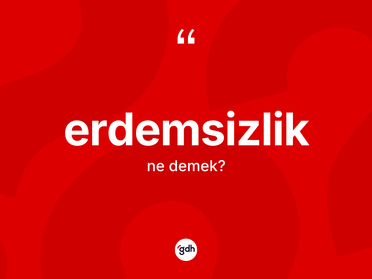 Erdemsizlik kelimesi ne demek? Erdemsizlik kelimesinin özellikleri nelerdir?