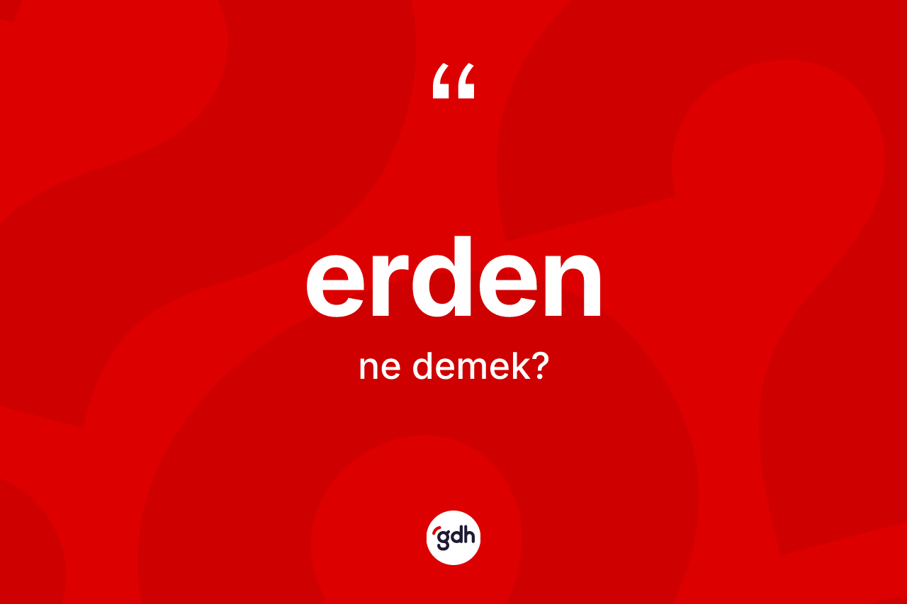 Erden kelimesinin sözlükteki tanımı nedir? Erdenin kısaca tanımı nedir?