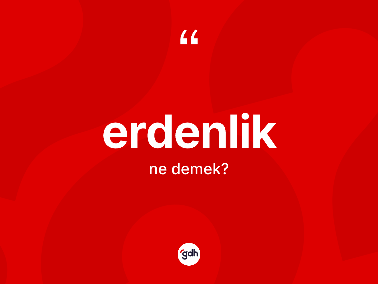 Erdenlik kelimesinin anlamı nedir? Erdenlik kelimesinin TDK'ya göre açıklaması nedir?