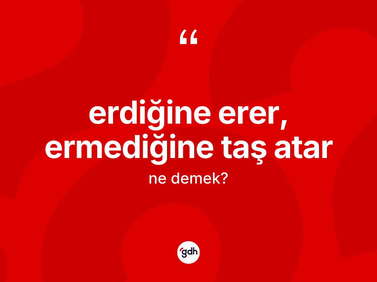 Erdiğine erer, ermediğine taş atar ne demek? Erdiğine erer, ermediğine taş atar ifadesi hangi durumlarda kullanılır