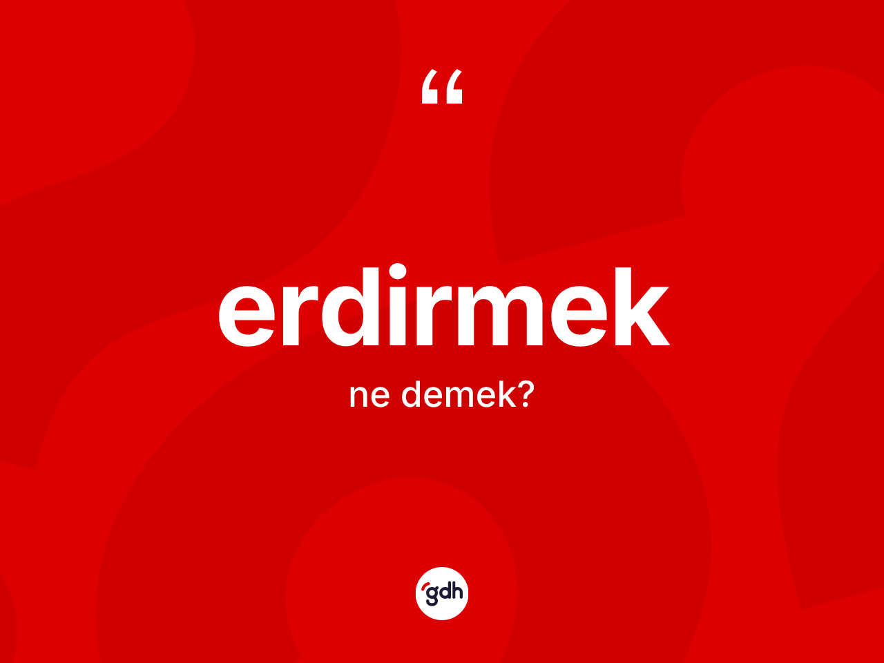 Erdirmek kelimesi ne anlama gelir? Erdirmek kelimesinin TDK'ya göre açıklaması nedir?