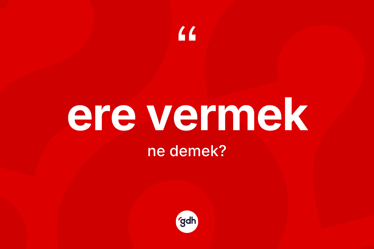 Ere vermek ne demektir?