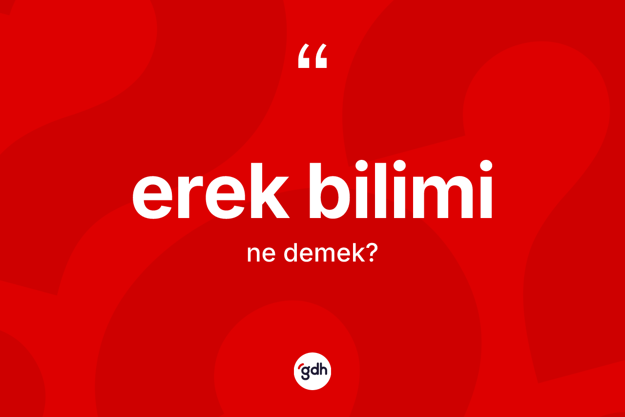 Erek bilimi ne demek? Erek biliminin sözlükteki anlamı nedir?