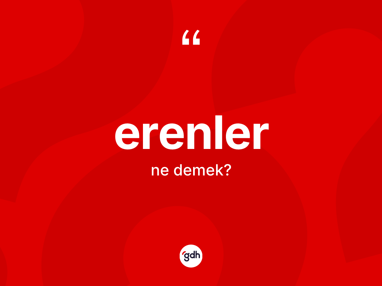 Erenler kelimesinin anlamı nedir? Erenler'in TDK'ya göre anlamı nedir?