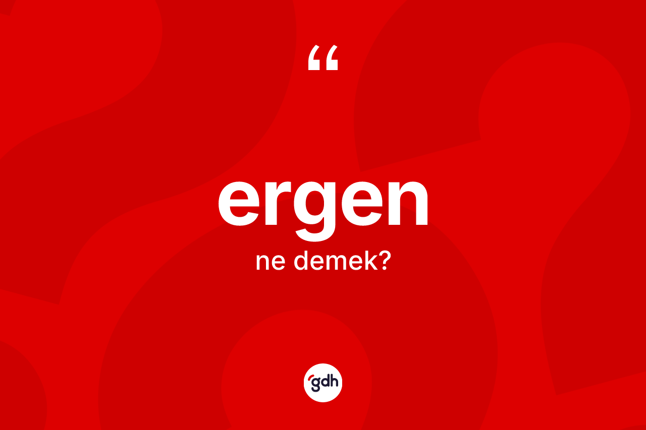 Ergen kelimesinin sözlükteki tanımı nedir? Ergenin halk arasındaki kullanımı nasıldır?