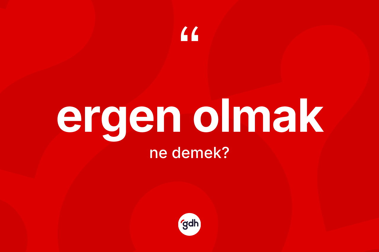 Ergen olmak sözü ne demek? Ergen olmak ifadesinin sözlük anlamı nedir?