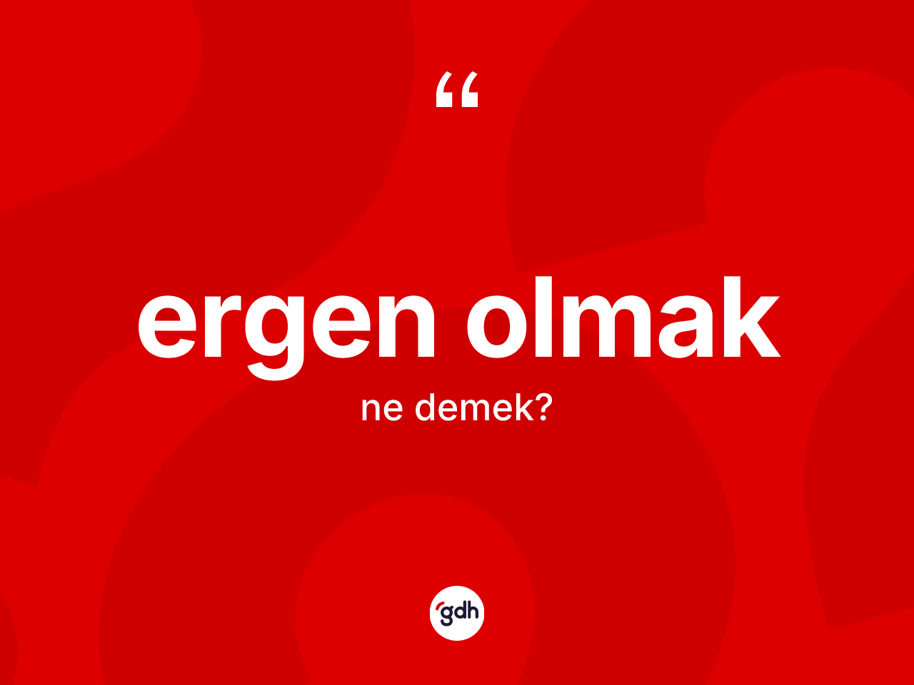Ergen olmak sözü ne demek? Ergen olmak ifadesinin sözlük anlamı nedir?